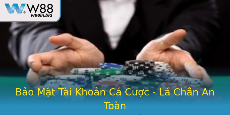 Bảo Mật Tài Khoản Cá Cược - Lá Chắn An Toàn