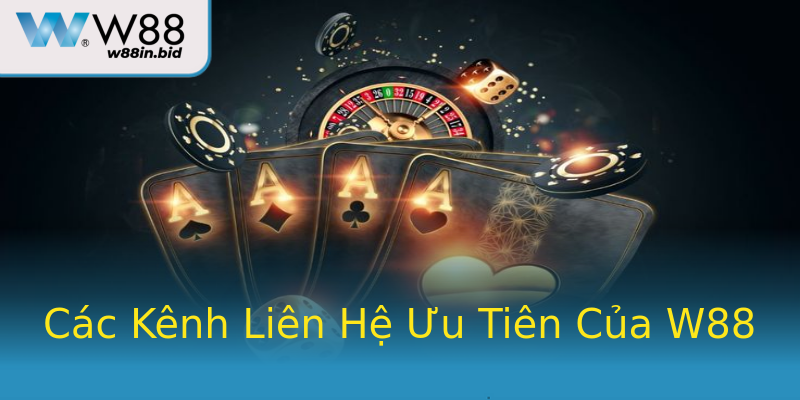 Các Kênh Liên Hệ Ưu Tiên Của W88