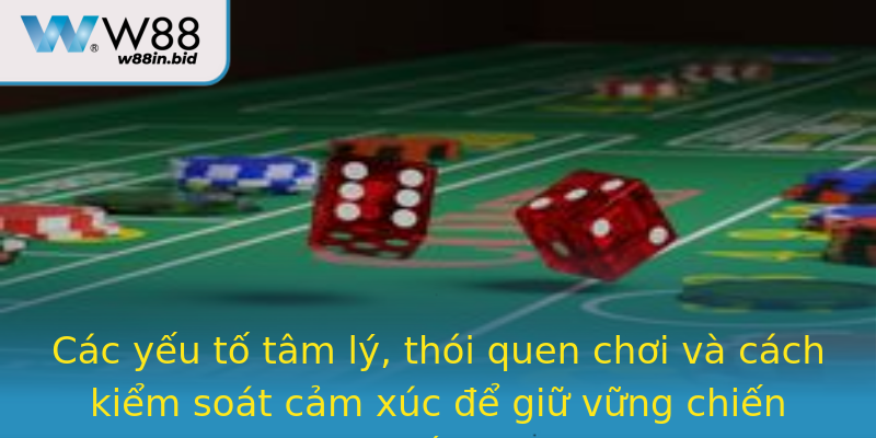 Các yếu tố tâm lý, thói quen chơi và cách kiểm soát cảm xúc để giữ vững chiến thắng