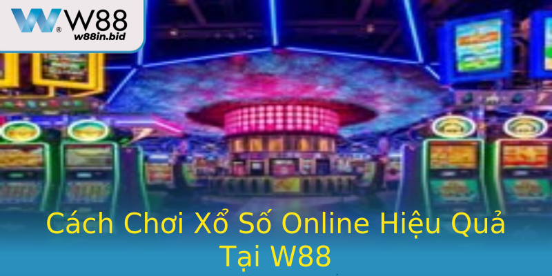Cách Chơi Xổ Số Online Hiệu Quả Tại W88