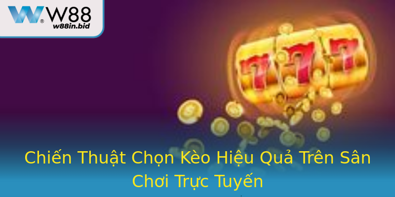Chiến Thuật Chọn Kèo Hiệu Quả Trên Sân Chơi Trực Tuyến