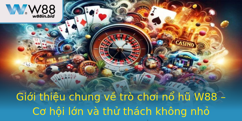 Giới thiệu chung về trò chơi nổ hũ W88 – Cơ hội lớn và thử thách không nhỏ