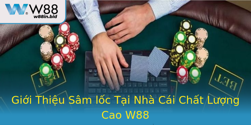 Giới Thiệu Sâm lốc Tại Nhà Cái Chất Lượng Cao W88
