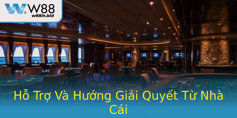 Hỗ Trợ Và Hướng Giải Quyết Từ Nhà Cái