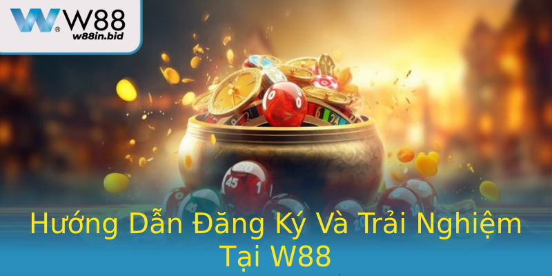 Hướng Dẫn Đăng Ký Và Trải Nghiệm Tại W88