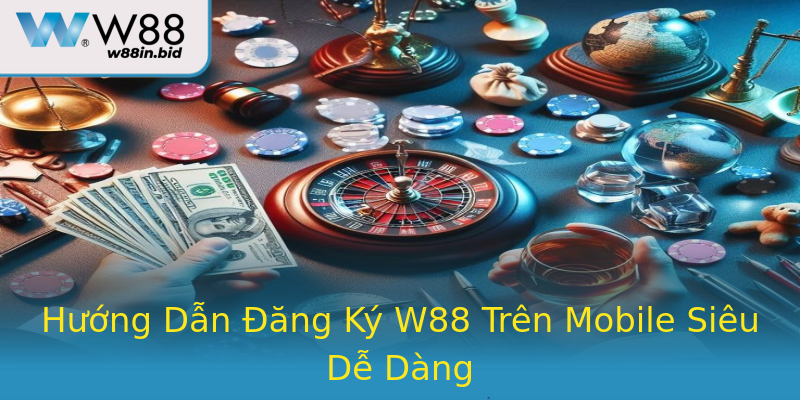 Hướng Dẫn Đăng Ký W88 Trên Mobile Siêu Dễ Dàng