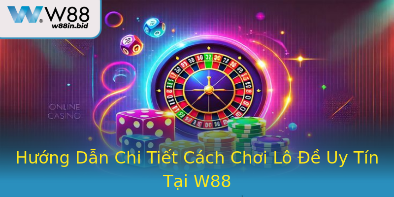 Hướng Dẫn Chi Tiết Cách Chơi Lô Đề Uy Tín Tại W88
