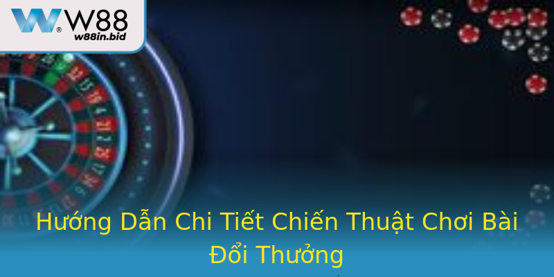 Hướng Dẫn Chi Tiết Chiến Thuật Chơi Bài Đổi Thưởng