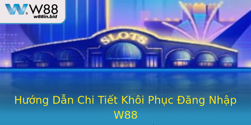 Hướng Dẫn Chi Tiết Khôi Phục Đăng Nhập W88