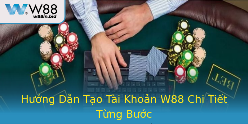 Hướng Dẫn Tạo Tài Khoản W88 Chi Tiết Từng Bước