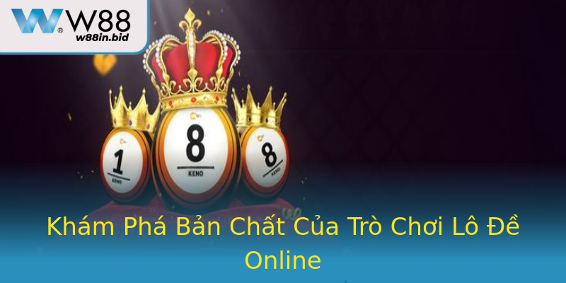 Khám Phá Bản Chất Của Trò Chơi Lô Đề Online