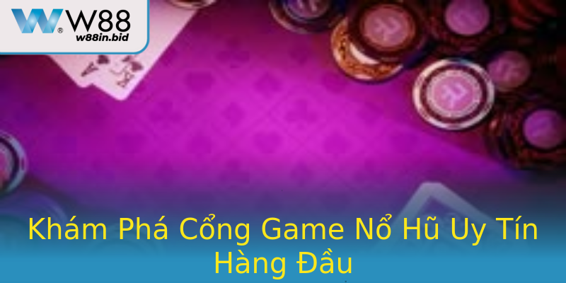 Khám Phá Cổng Game Nổ Hũ Uy Tín Hàng Đầu