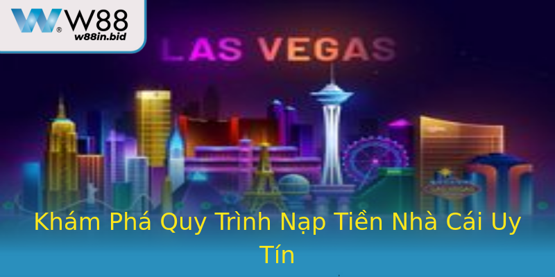 Khám Phá Quy Trình Nạp Tiền Nhà Cái Uy Tín