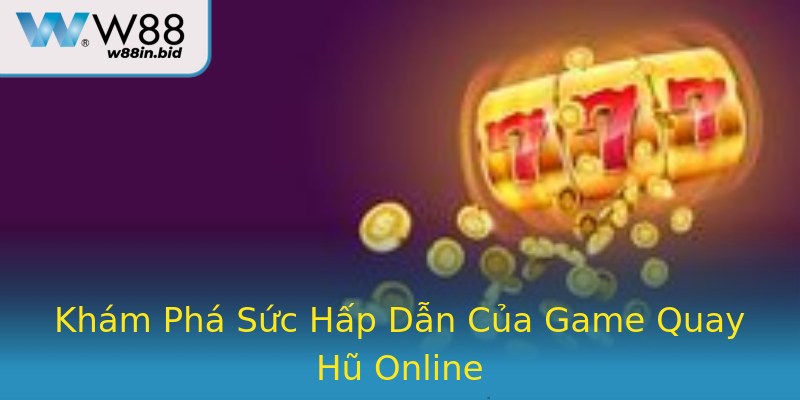 Khám Phá Sức Hấp Dẫn Của Game Quay Hũ Online