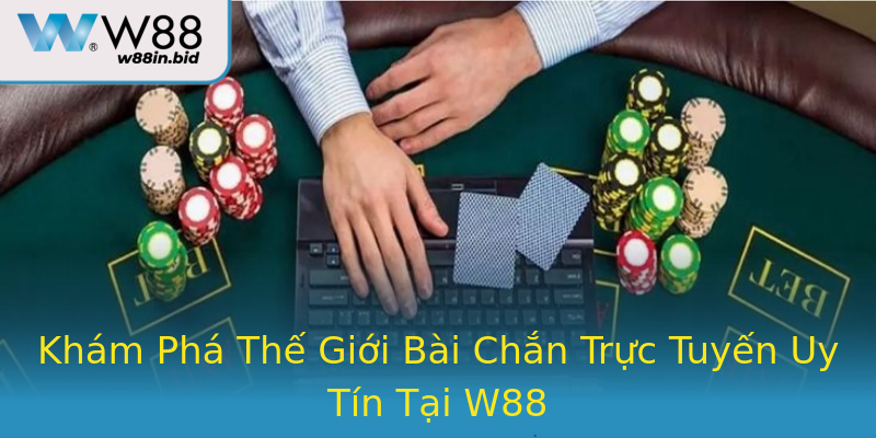 Khám Phá Thế Giới Bài Chắn Trực Tuyến Uy Tín Tại W88