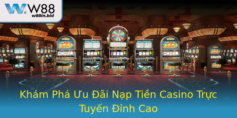 Khám Phá Ưu Đãi Nạp Tiền Casino Trực Tuyến Đỉnh Cao