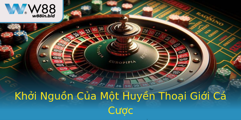 Khởi Nguồn Của Một Huyền Thoại Giới Cá Cược