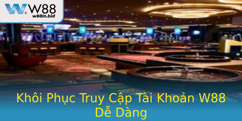 Khôi Phục Truy Cập Tài Khoản W88 Dễ Dàng
