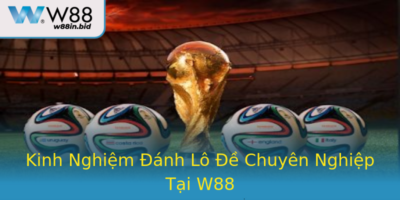 Kinh Nghiệm Đánh Lô Đề Chuyên Nghiệp Tại W88