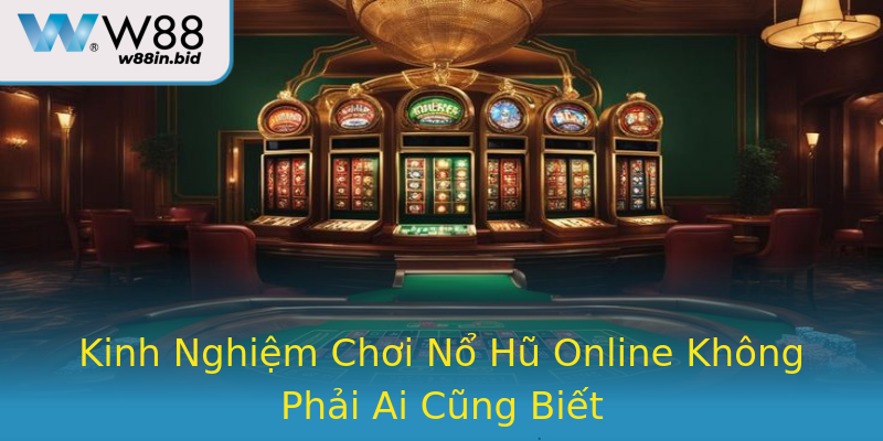 Kinh Nghiệm Chơi Nổ Hũ Online Không Phải Ai Cũng Biết