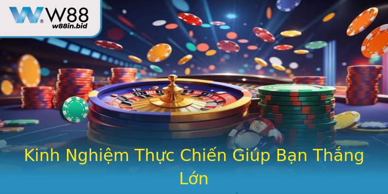 Kinh Nghiệm Thực Chiến Giúp Bạn Thắng Lớn