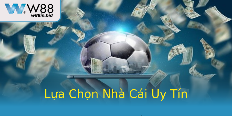 Lựa Chọn Nhà Cái Uy Tín