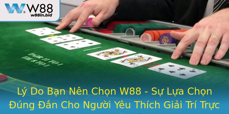 Lý Do Bạn Nên Chọn W88 - Sự Lựa Chọn Đúng Đắn Cho Người Yêu Thích Giải Trí Trực Tuyến