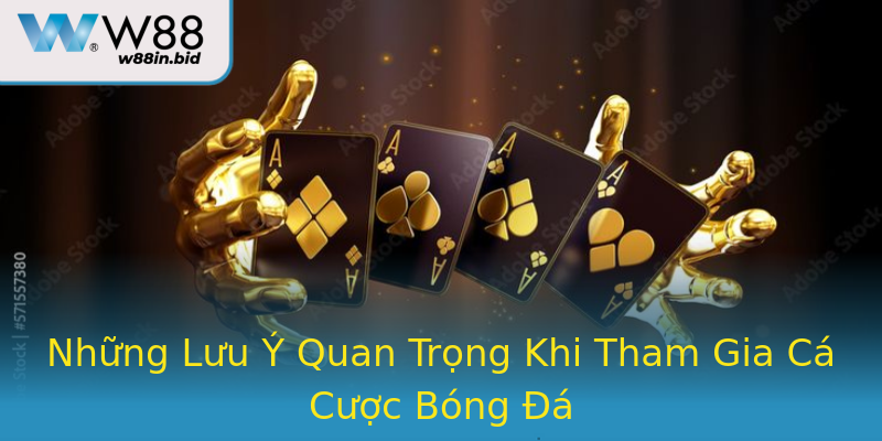 Những Lưu Ý Quan Trọng Khi Tham Gia Cá Cược Bóng Đá