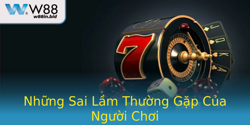 Những Sai Lầm Thường Gặp Của Người Chơi