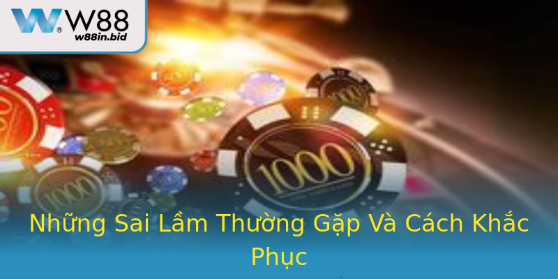 Những Sai Lầm Thường Gặp Và Cách Khắc Phục