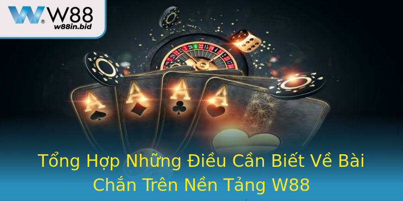 Tổng Hợp Những Điều Cần Biết Về Bài Chắn Trên Nền Tảng W88