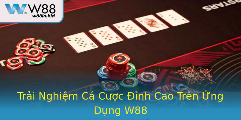 Trải Nghiệm Cá Cược Đỉnh Cao Trên Ứng Dụng W88