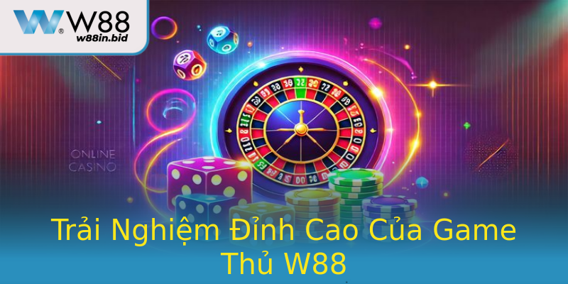 Trải Nghiệm Đỉnh Cao Của Game Thủ W88