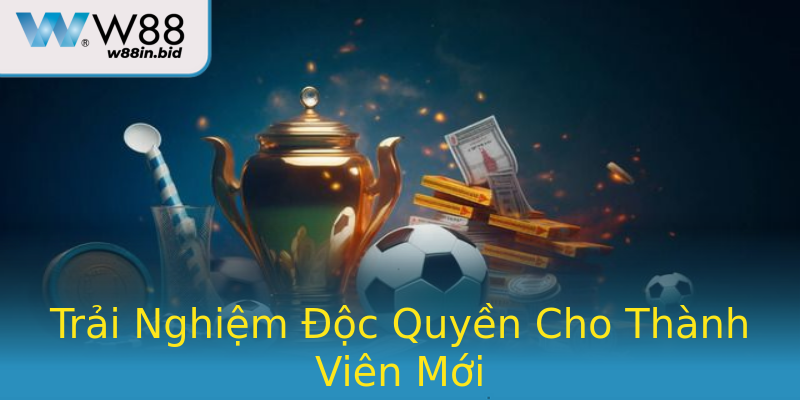 Trải Nghiệm Độc Quyền Cho Thành Viên Mới